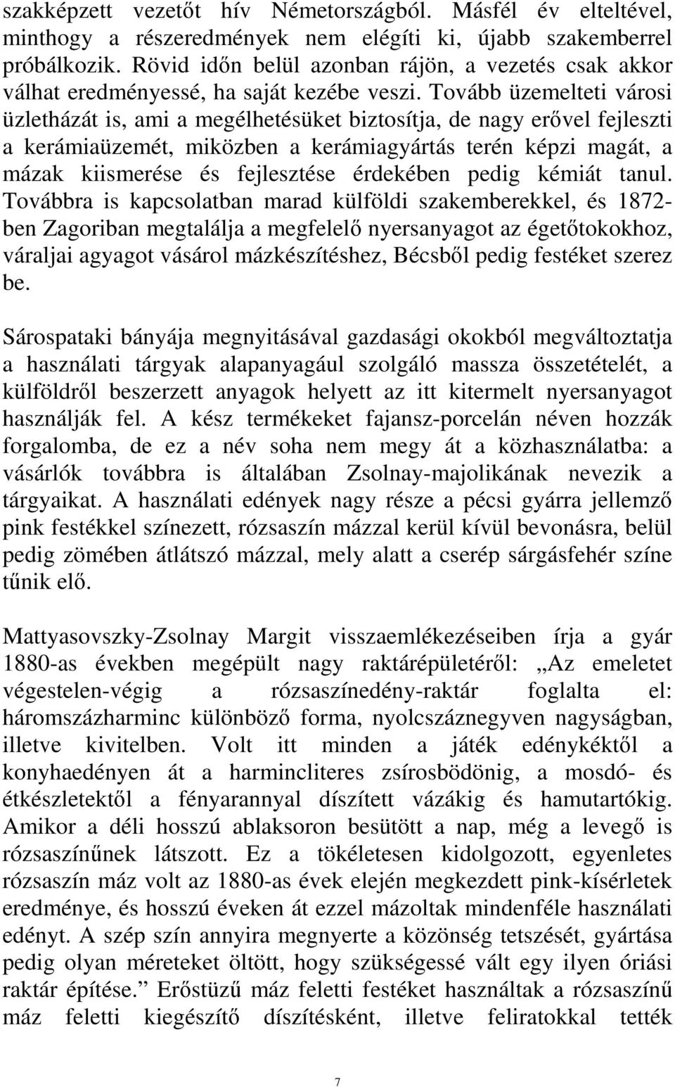 Tovább üzemelteti városi üzletházát is, ami a megélhetésüket biztosítja, de nagy erővel fejleszti a kerámiaüzemét, miközben a kerámiagyártás terén képzi magát, a mázak kiismerése és fejlesztése