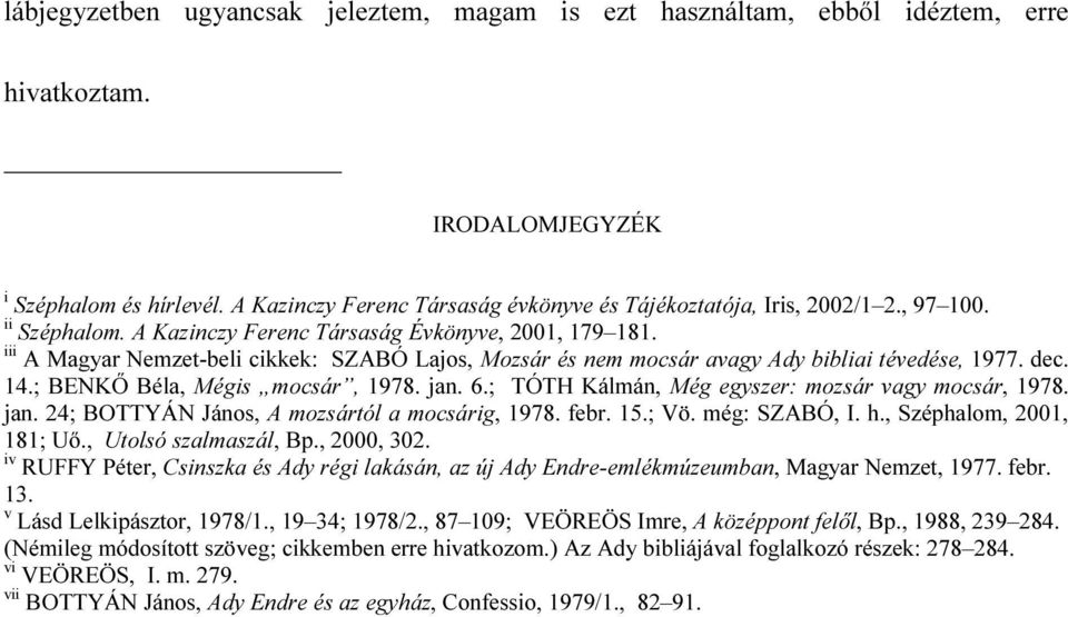 iii A Magyar Nemzet-beli cikkek: SZABÓ Lajos, Mozsár és nem mocsár avagy Ady bibliai tévedése, 1977. dec. 14.; BENKŐ Béla, Mégis mocsár, 1978. jan. 6.