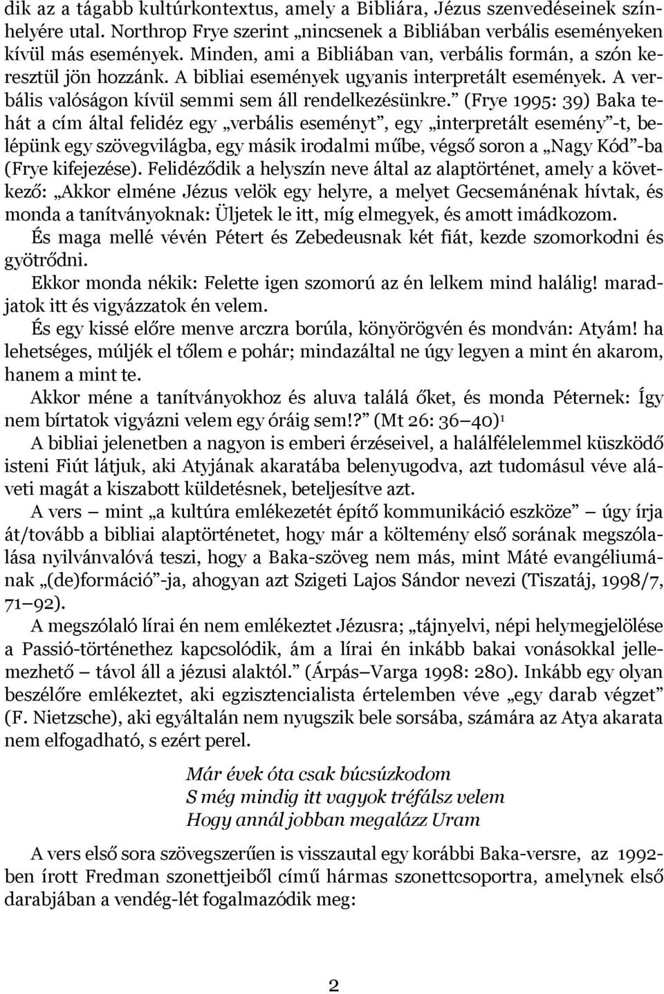 (Frye 1995: 39) Baka tehát a cím által felidéz egy verbális eseményt, egy interpretált esemény -t, belépünk egy szövegvilágba, egy másik irodalmi műbe, végső soron a Nagy Kód -ba (Frye kifejezése).