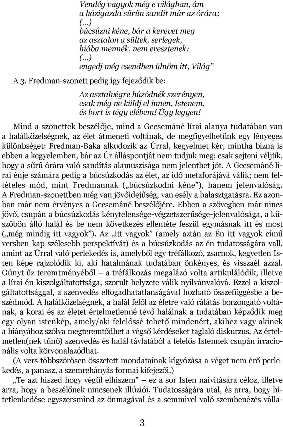 Mind a szonettek beszélője, mind a Gecsemáné lírai alanya tudatában van a halálközelségnek, az élet átmeneti voltának, de megfigyelhetünk egy lényeges különbséget: Fredman-Baka alkudozik az Úrral,