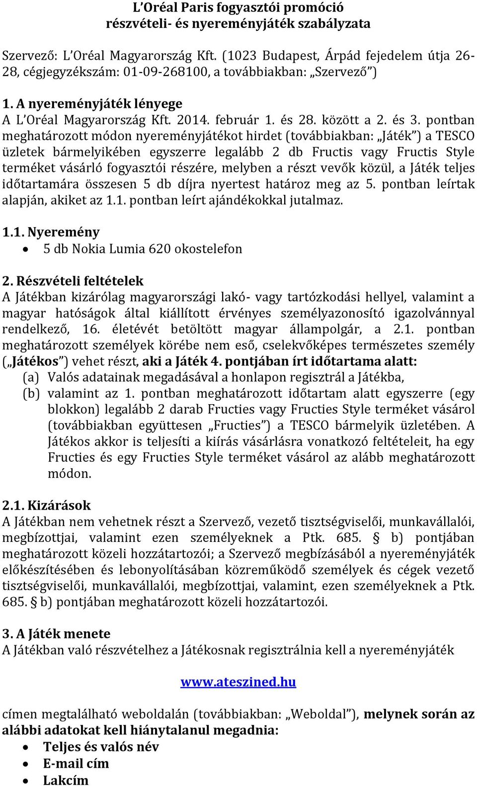 pontban meghatározott módon nyereményjátékot hirdet (továbbiakban: Játék ) a TESCO üzletek bármelyikében egyszerre legalább 2 db Fructis vagy Fructis Style terméket vásárló fogyasztói részére,