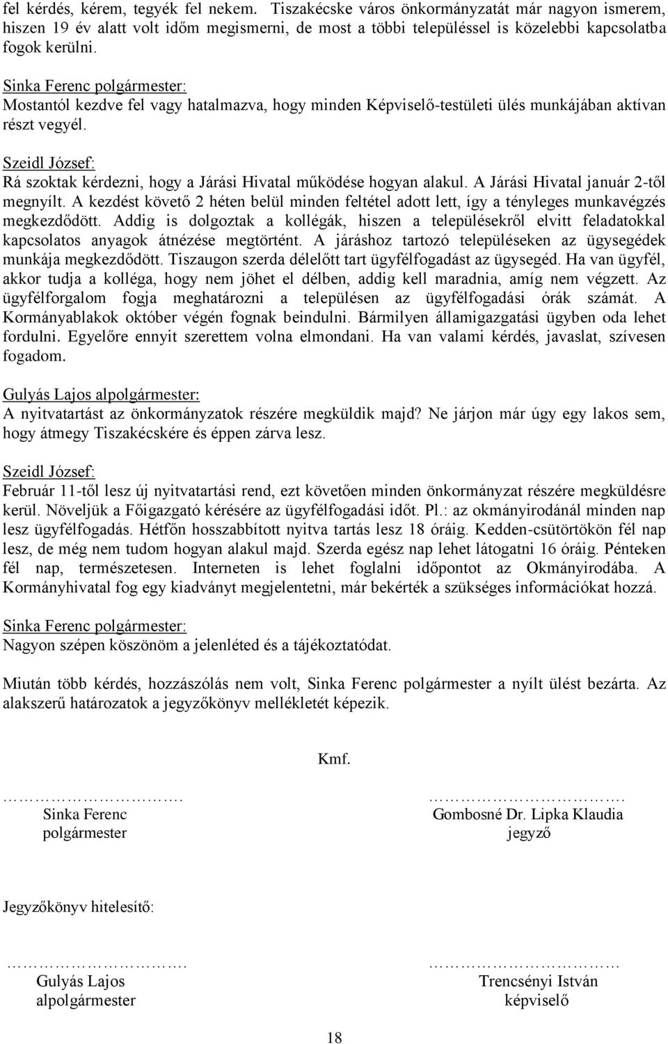 A Járási Hivatal január 2-től megnyílt. A kezdést követő 2 héten belül minden feltétel adott lett, így a tényleges munkavégzés megkezdődött.