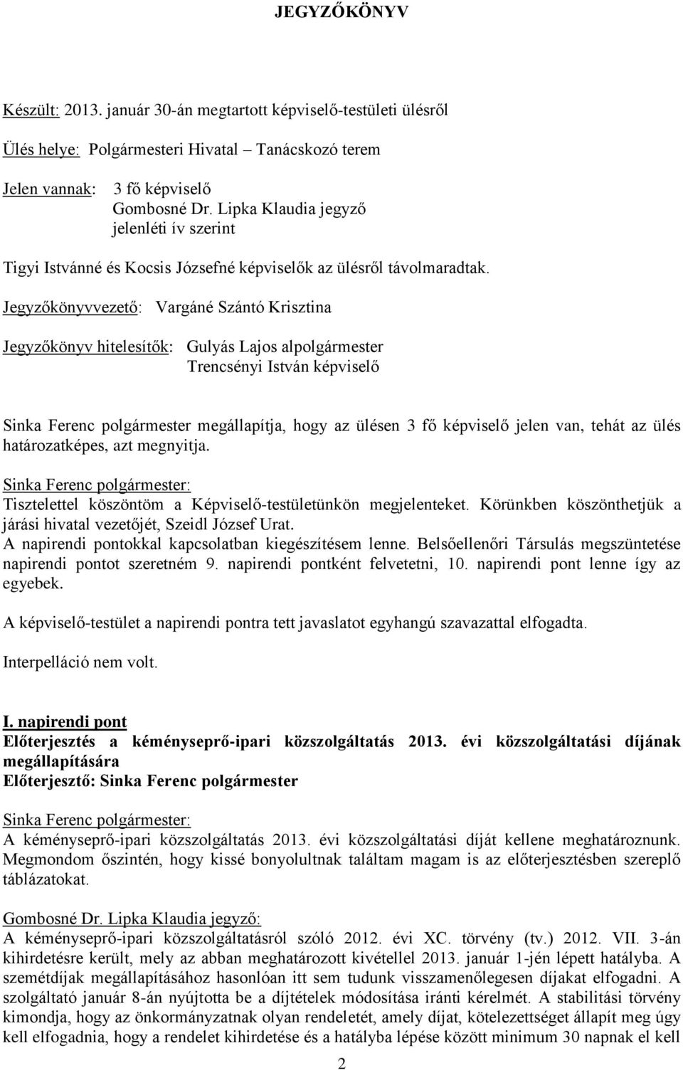 Jegyzőkönyvvezető: Vargáné Szántó Krisztina Jegyzőkönyv hitelesítők: Gulyás Lajos alpolgármester Trencsényi István képviselő Sinka Ferenc polgármester megállapítja, hogy az ülésen 3 fő képviselő