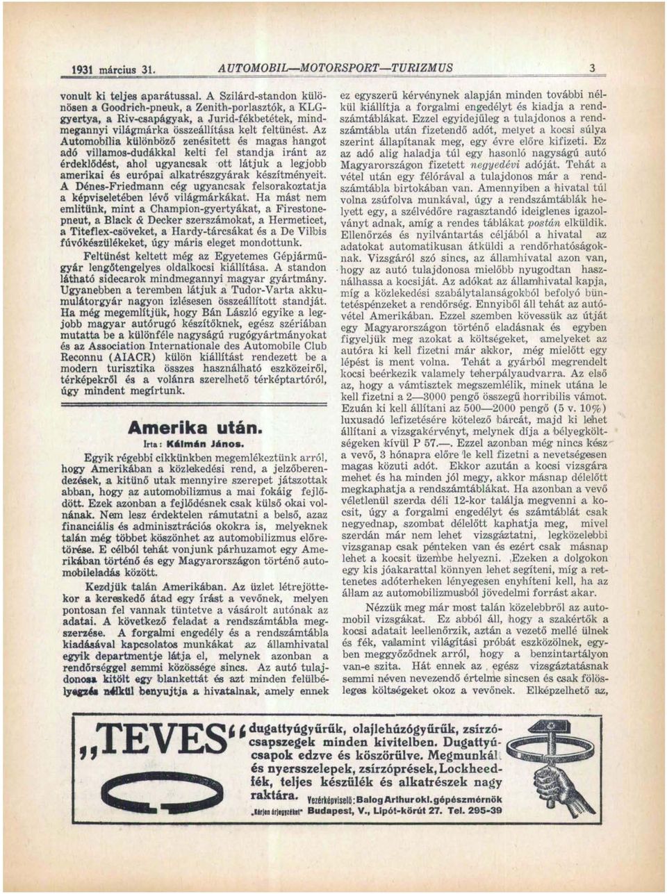 Az Automobilia különböző zenésített és magas hangot adó villamos-dudákkal kelti fel standja iránt az érdeklődést, ahol ugyancsak ott látjuk a legjobb amerikai és európai alkatrészgyárak készítményeit.
