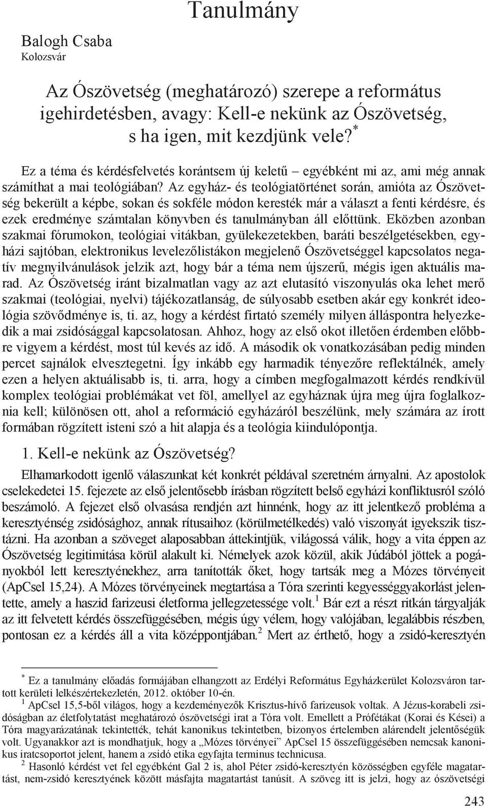 Az egyház- és teológiatörténet során, amióta az Ószövetség bekerült a képbe, sokan és sokféle módon keresték már a választ a fenti kérdésre, és ezek eredménye számtalan könyvben és tanulmányban áll