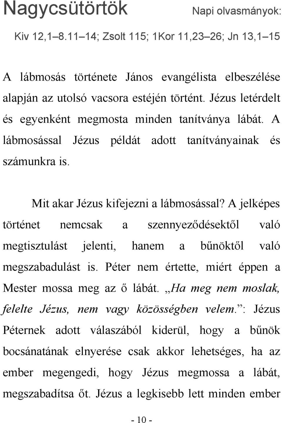 A jelképes történet nemcsak a szennyeződésektől való megtisztulást jelenti, hanem a bűnöktől való megszabadulást is. Péter nem értette, miért éppen a Mester mossa meg az ő lábát.