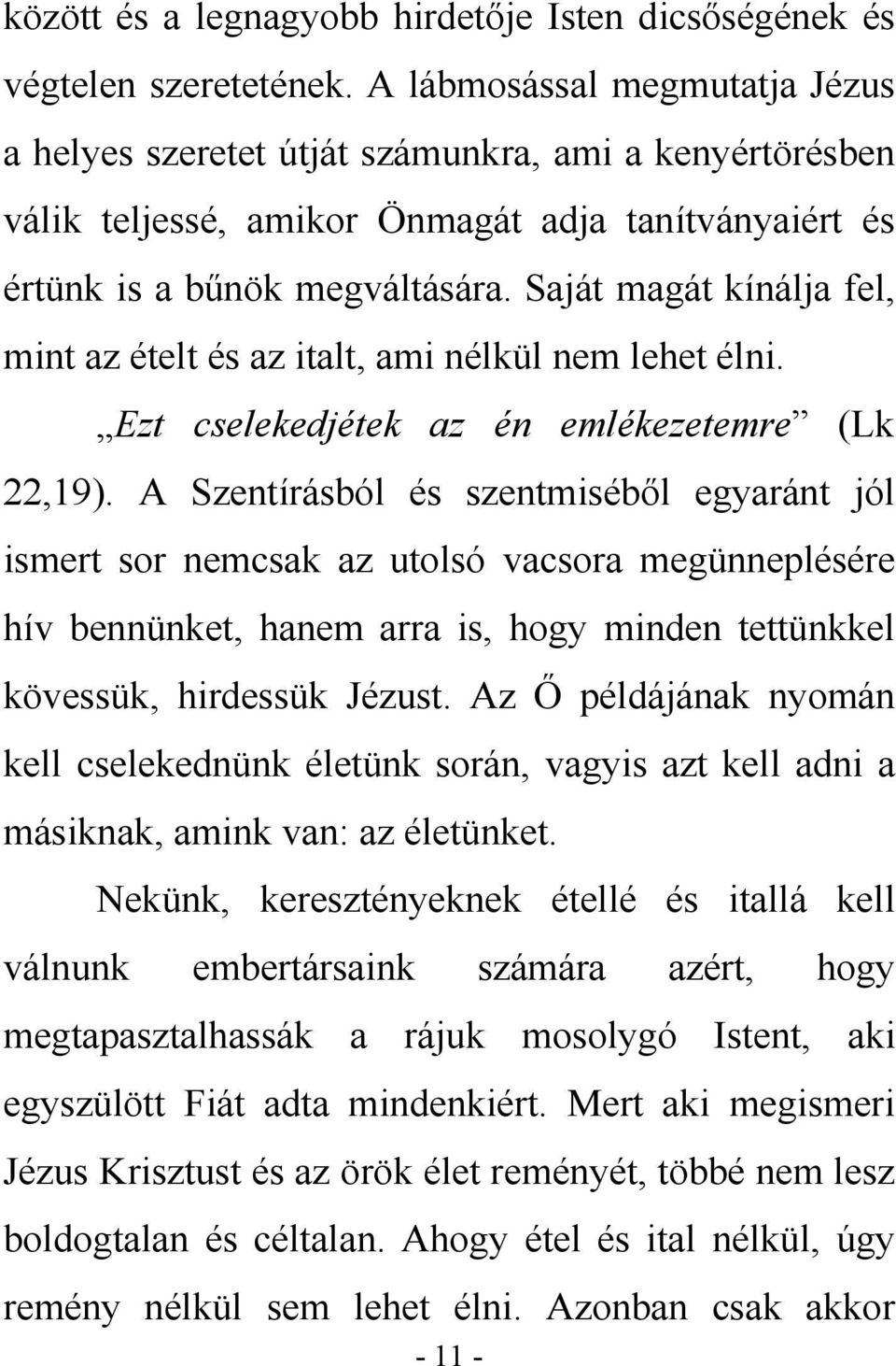 Saját magát kínálja fel, mint az ételt és az italt, ami nélkül nem lehet élni. Ezt cselekedjétek az én emlékezetemre (Lk 22,19).