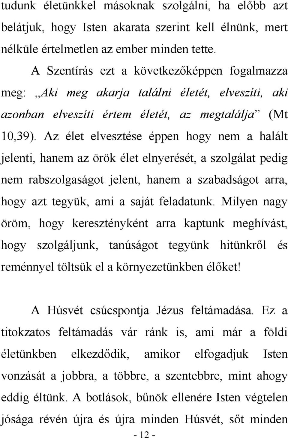 Az élet elvesztése éppen hogy nem a halált jelenti, hanem az örök élet elnyerését, a szolgálat pedig nem rabszolgaságot jelent, hanem a szabadságot arra, hogy azt tegyük, ami a saját feladatunk.