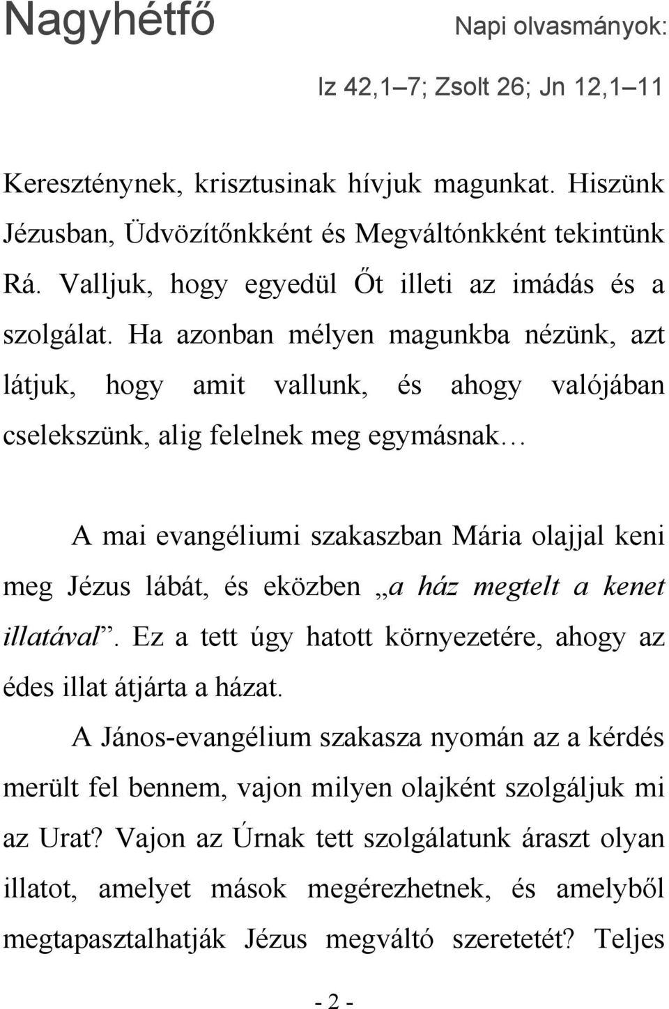 Ha azonban mélyen magunkba nézünk, azt látjuk, hogy amit vallunk, és ahogy valójában cselekszünk, alig felelnek meg egymásnak A mai evangéliumi szakaszban Mária olajjal keni meg Jézus lábát, és