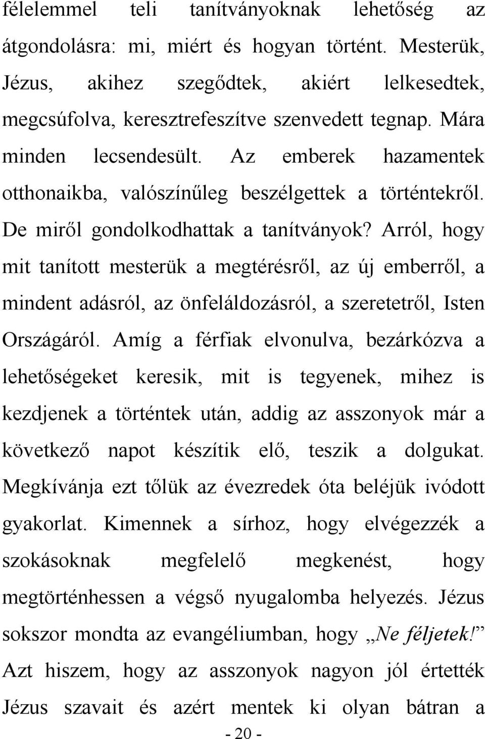 Arról, hogy mit tanított mesterük a megtérésről, az új emberről, a mindent adásról, az önfeláldozásról, a szeretetről, Isten Országáról.