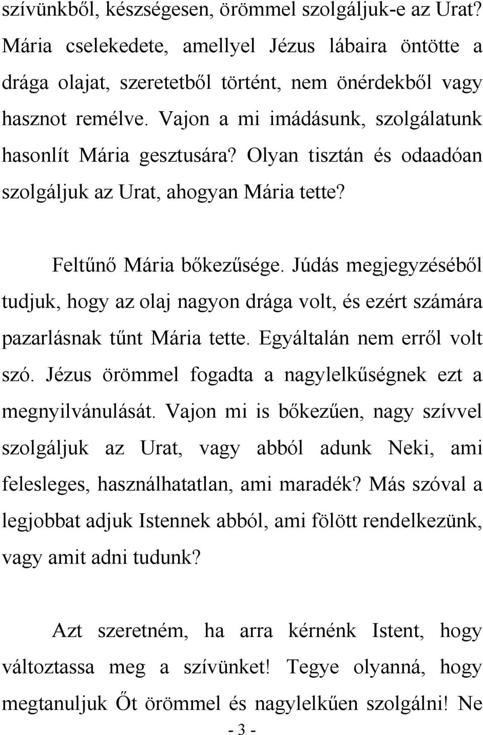 Júdás megjegyzéséből tudjuk, hogy az olaj nagyon drága volt, és ezért számára pazarlásnak tűnt Mária tette. Egyáltalán nem erről volt szó.