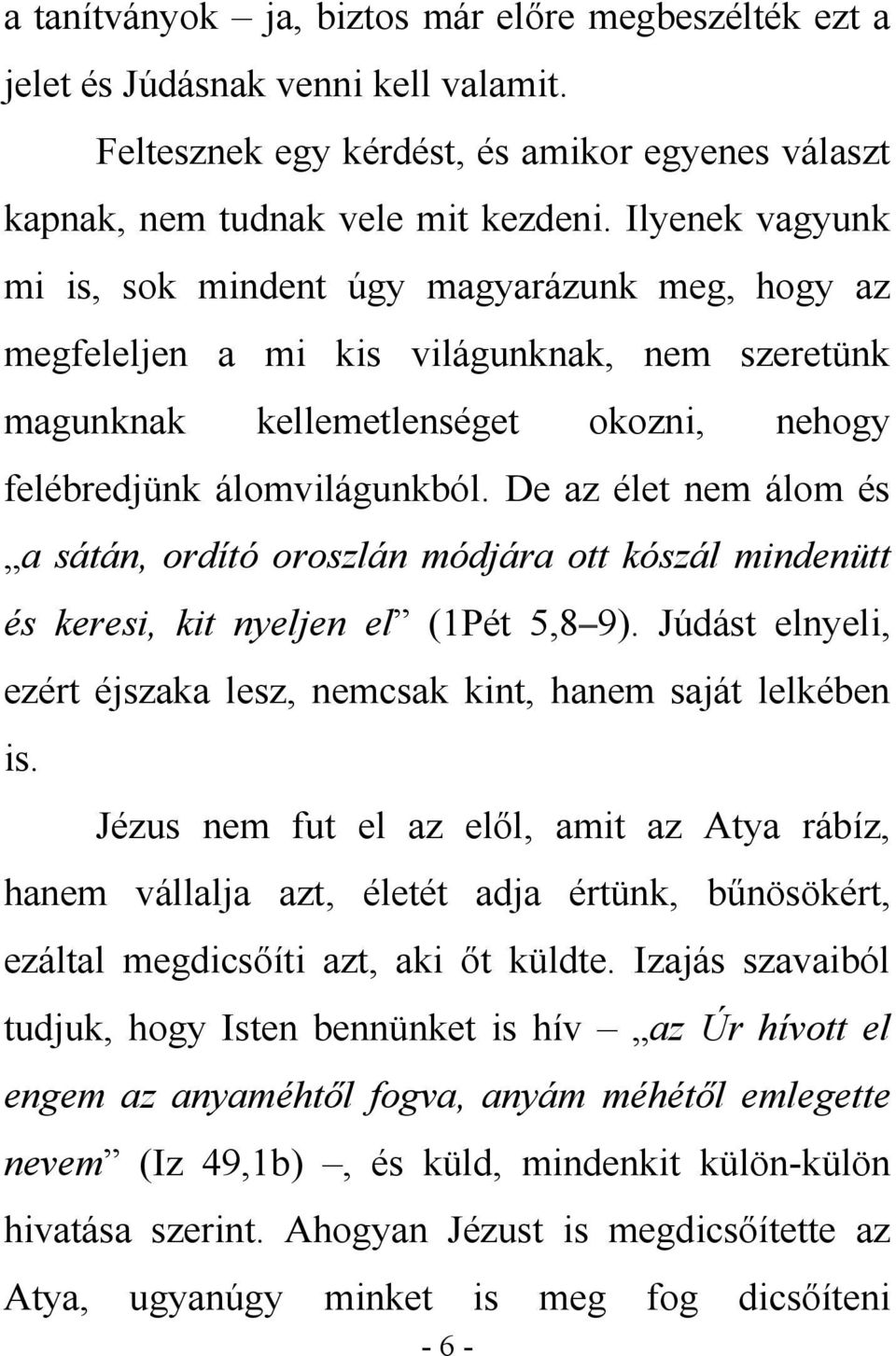 De az élet nem álom és a sátán, ordító oroszlán módjára ott kószál mindenütt és keresi, kit nyeljen el (1Pét 5,8 9). Júdást elnyeli, ezért éjszaka lesz, nemcsak kint, hanem saját lelkében is.