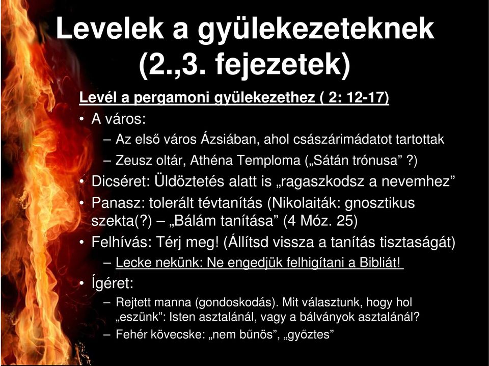 Sátán trónusa?) Dicséret: Üldöztetés alatt is ragaszkodsz a nevemhez Panasz: tolerált tévtanítás (Nikolaiták: gnosztikus szekta(?