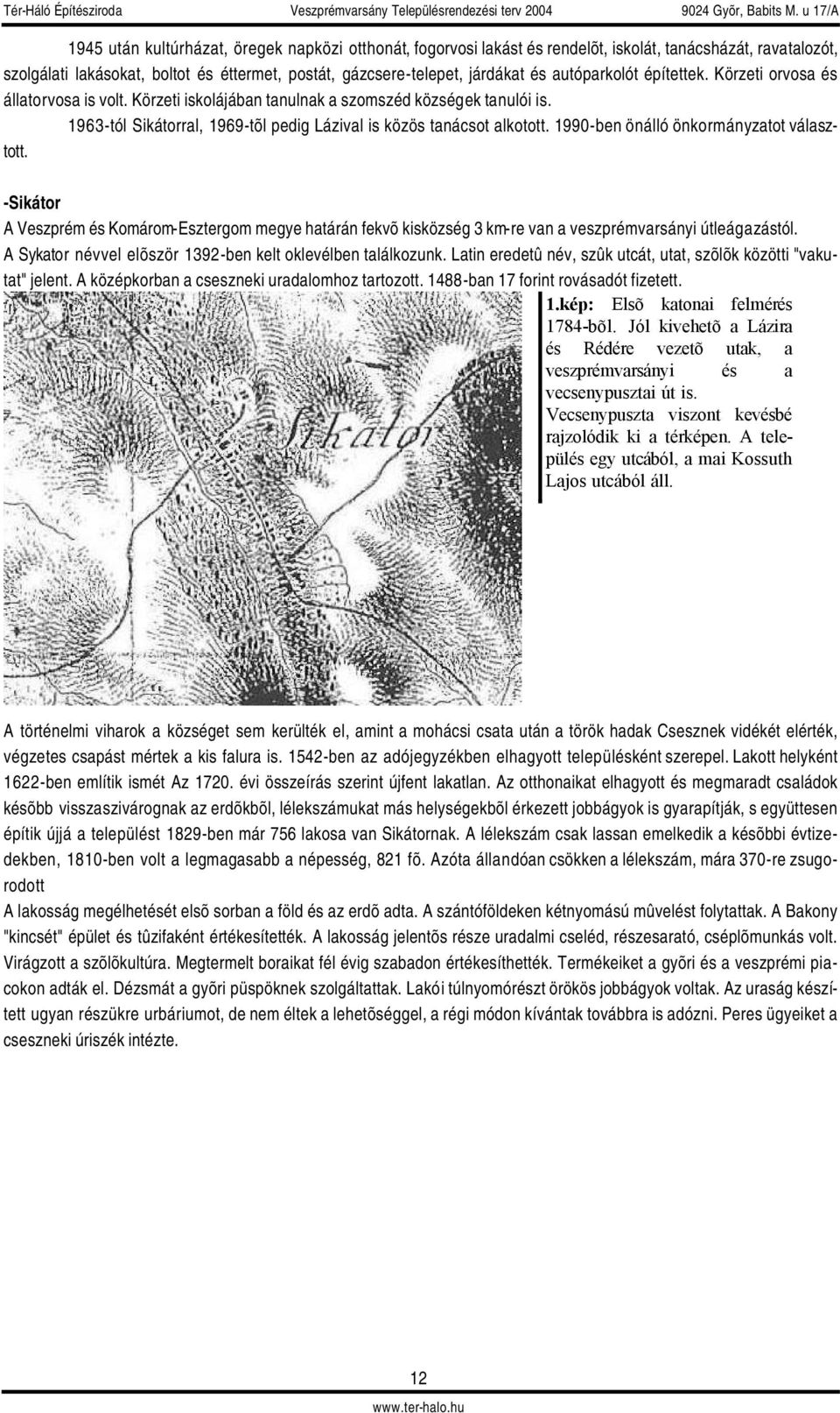 1990-ben önálló önkormányzatot választott. -Sikátor A Veszprém és Komárom-Esztergom megye határán fekvõ kisközség 3 km-re van a veszprémvarsányi útleágazástól.