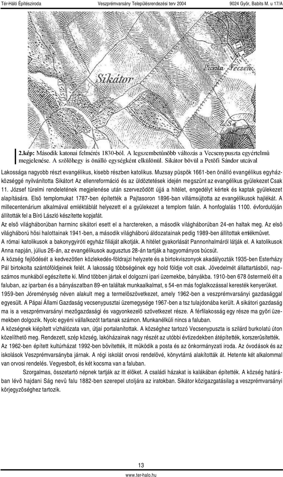 Muzsay püspök 1661-ben önálló evangélikus egyházközséggé nyilvánította Sikátort Az ellenreformáció és az üldöztetések idején megszûnt az evangélikus gyülekezet Csak 11.