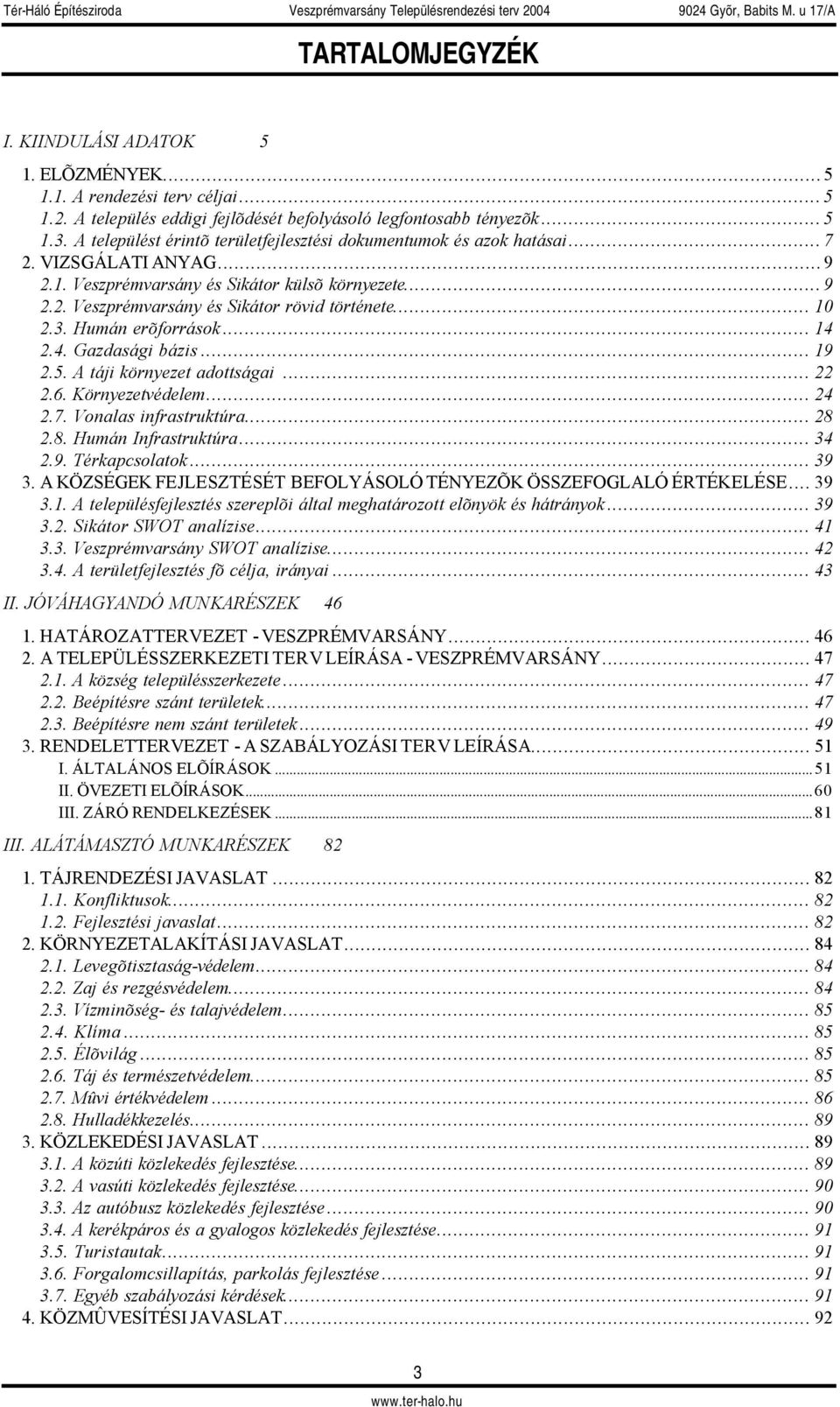 .. 10 2.3. Humán erõforrások... 14 2.4. Gazdasági bázis... 19 2.5. A táji környezet adottságai... 22 2.6. Környezetvédelem... 24 2.7. Vonalas infrastruktúra... 28 2.8. Humán Infrastruktúra... 34 2.9. Térkapcsolatok.