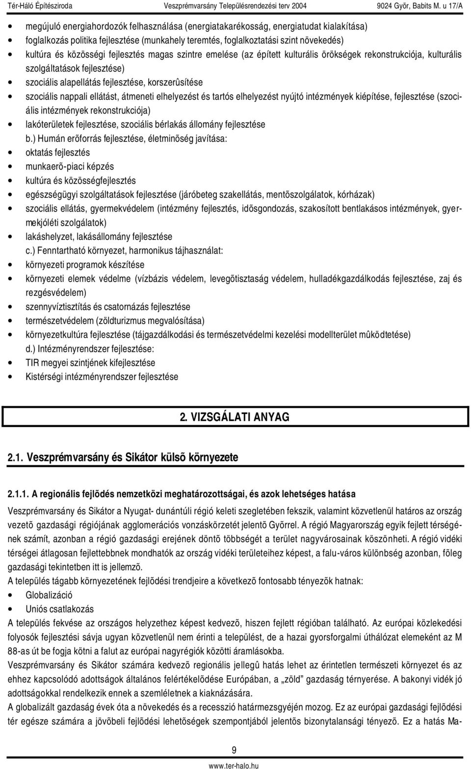 átmeneti elhelyezést és tartós elhelyezést nyújtó intézmények kiépítése, fejlesztése (szociális intézmények rekonstrukciója) lakóterületek fejlesztése, szociális bérlakás állomány fejlesztése b.