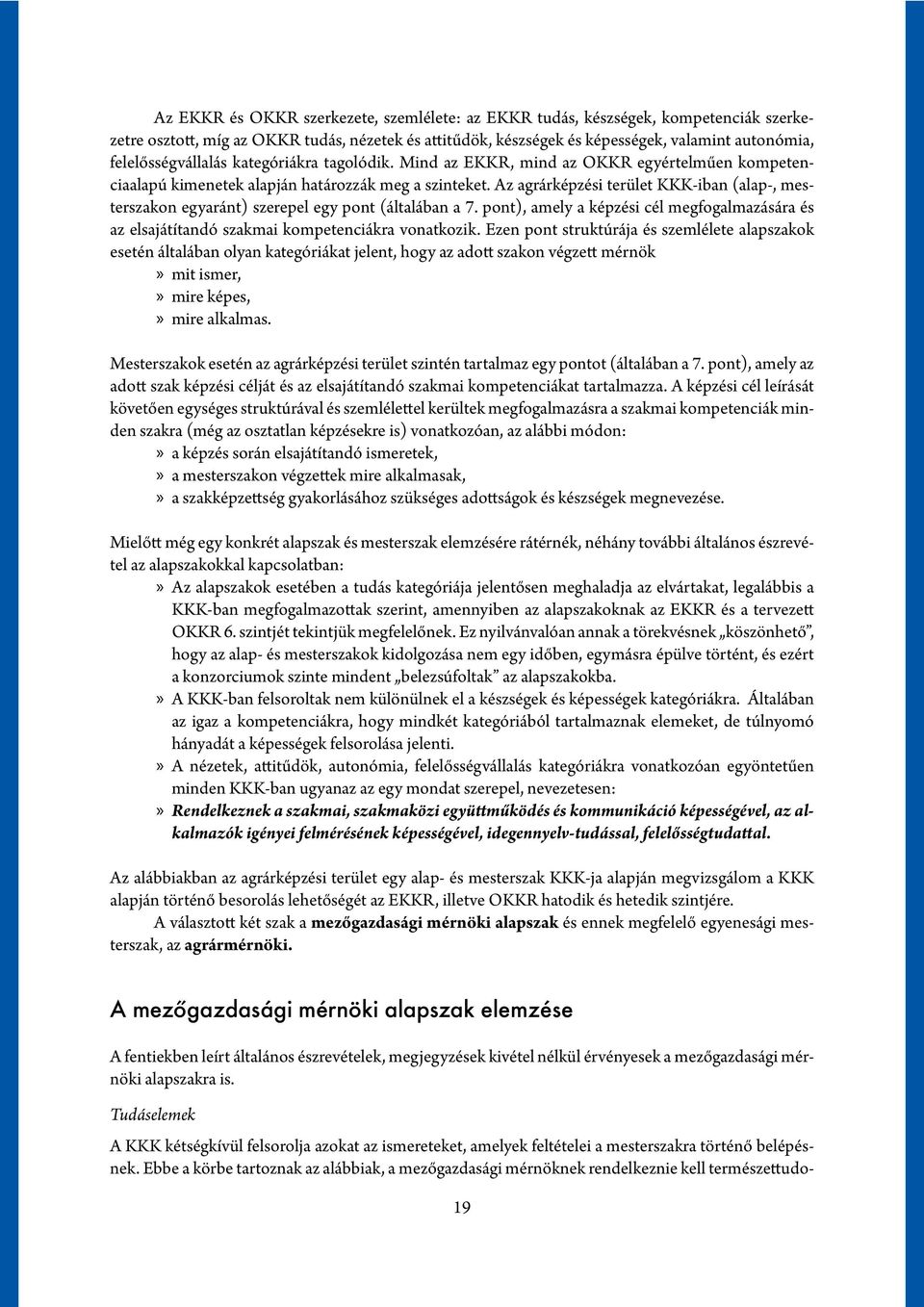 Az agrárképzési terület KKK-iban (alap-, mesterszakon egyaránt) szerepel egy pont (általában a 7. pont), amely a képzési cél megfogalmazására és az elsajátítandó szakmai kompetenciákra vonatkozik.