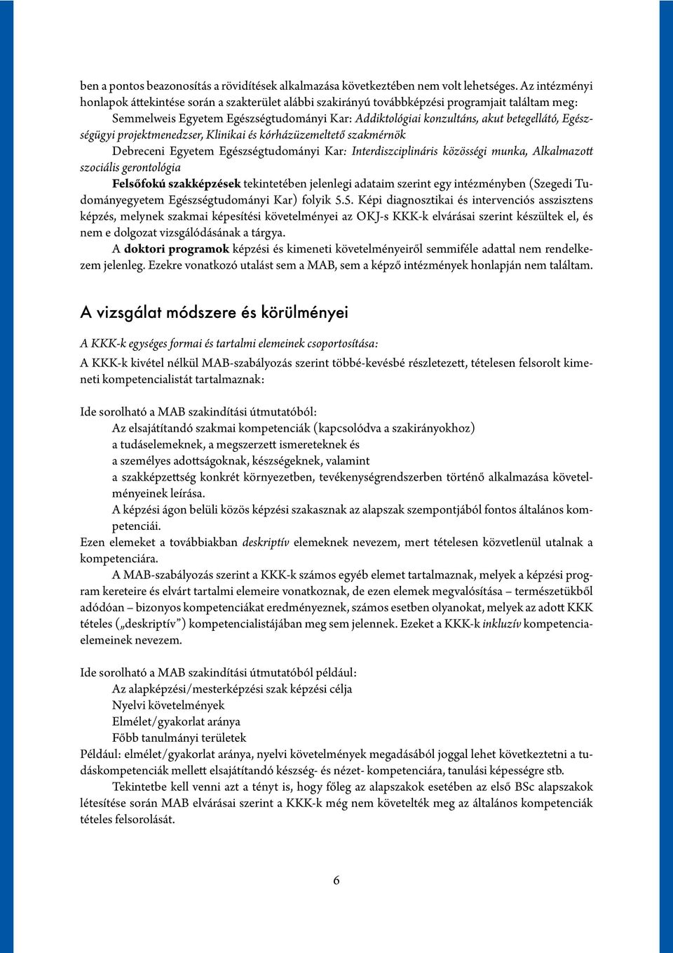 Egészségügyi projektmenedzser, Klinikai és kórházüzemeltető szakmérnök Debreceni Egyetem Egészségtudományi Kar: Interdiszciplináris közösségi munka, Alkalmazott szociális gerontológia Felsőfokú