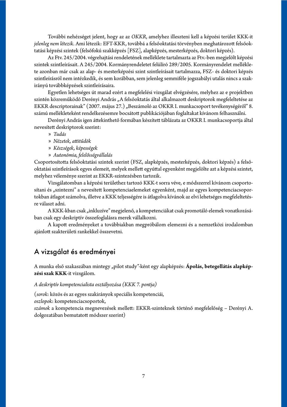 végrehajtási rendeletének melléklete tartalmazta az Ftv.-ben megjelölt képzési szintek szintleírásait. A 245/2004. Kormányrendeletet felülíró 289/2005.