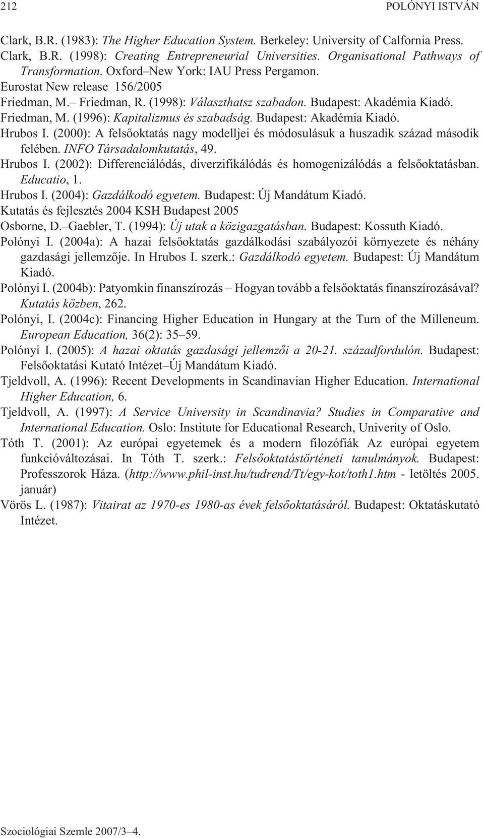 Friedman, M. (1996): Kapitalizmus és szabadság. Budapest: Akadémia Kiadó. Hrubos I. (2000): A felsõoktatás nagy modelljei és módosulásuk a huszadik század második felében. INFO Társadalomkutatás, 49.