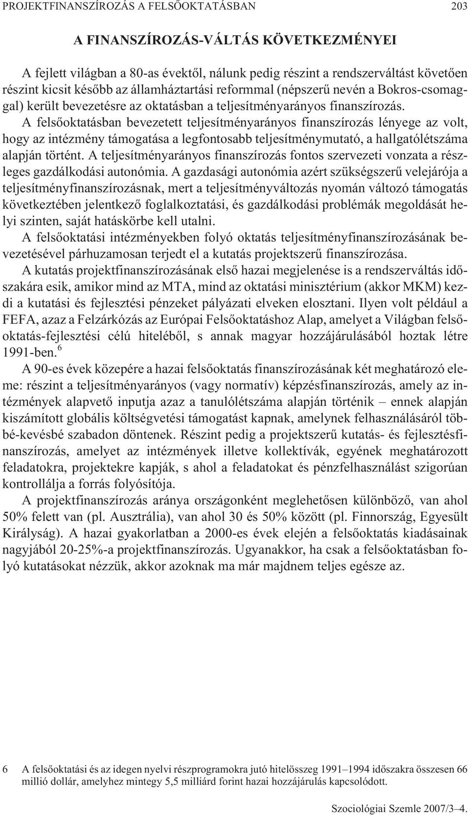 A felsõoktatásban bevezetett teljesítményarányos finanszírozás lényege az volt, hogy az intézmény támogatása a legfontosabb teljesítménymutató, a hallgatólétszáma alapján történt.