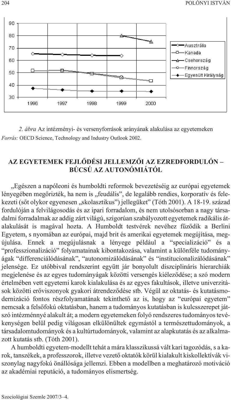 legalább rendies, korporatív és felekezeti (sõt olykor egyenesen skolasztikus ) jellegüket (Tóth 2001). A 18-19.