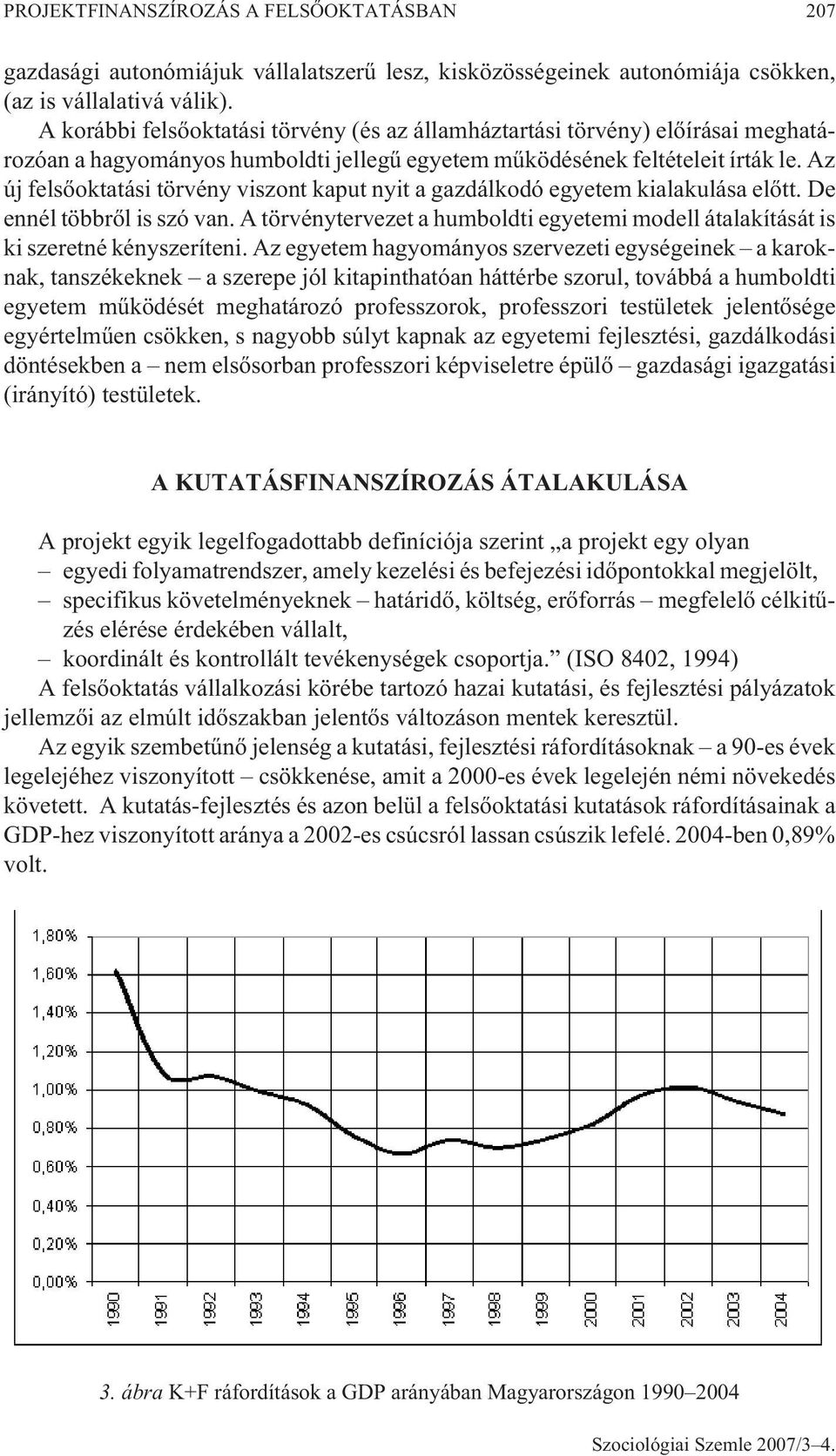 Az új felsõoktatási törvény viszont kaput nyit a gazdálkodó egyetem kialakulása elõtt. De ennél többrõl is szó van.