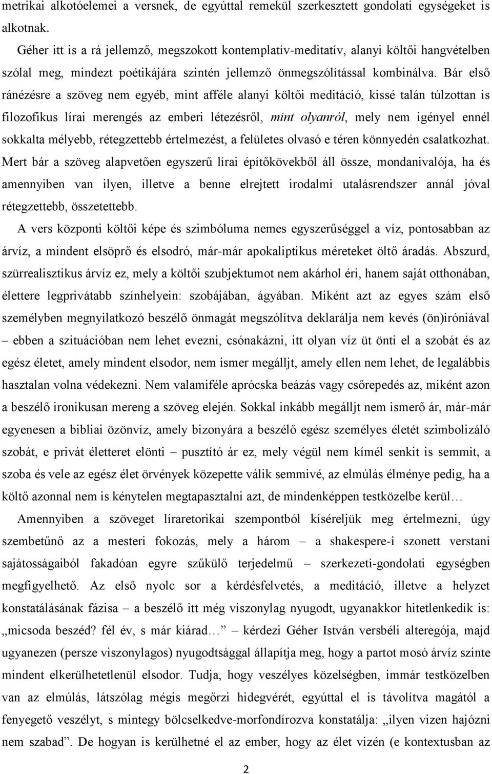 Bár első ránézésre a szöveg nem egyéb, mint afféle alanyi költői meditáció, kissé talán túlzottan is filozofikus lírai merengés az emberi létezésről, mint olyanról, mely nem igényel ennél sokkalta