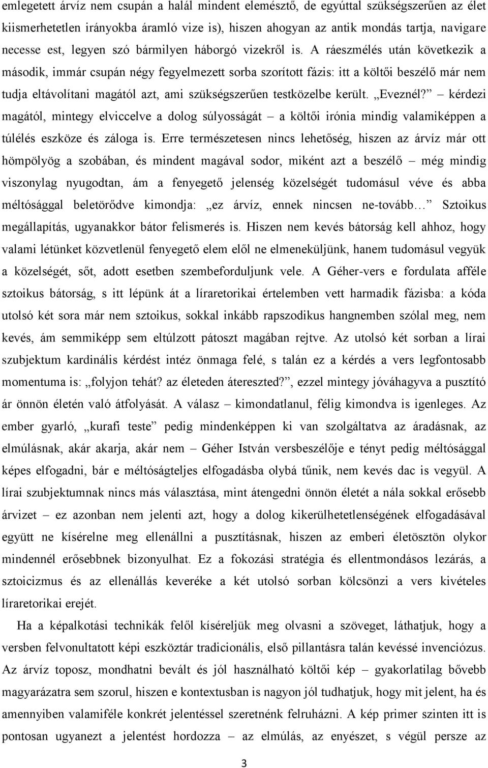 A ráeszmélés után következik a második, immár csupán négy fegyelmezett sorba szorított fázis: itt a költői beszélő már nem tudja eltávolítani magától azt, ami szükségszerűen testközelbe került.