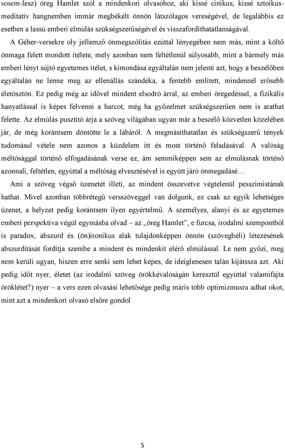 A Géher-versekre oly jellemző önmegszólítás ezúttal lényegében nem más, mint a költő önmaga felett mondott ítélete, mely azonban nem feltétlenül súlyosabb, mint a bármely más emberi lényt sújtó