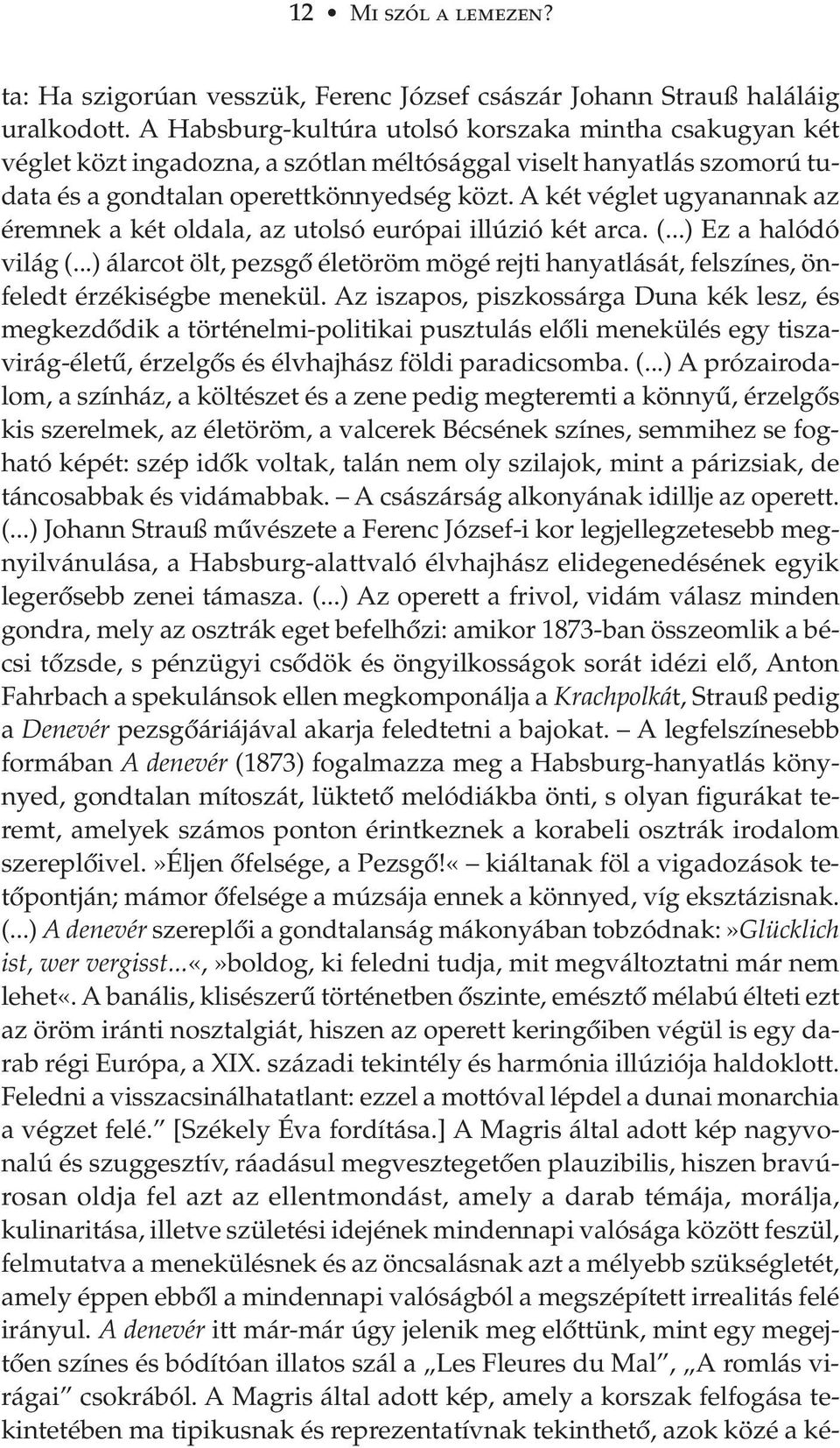 A két véglet ugyanannak az éremnek a két oldala, az utolsó európai illúzió két arca. (...) Ez a halódó világ (.