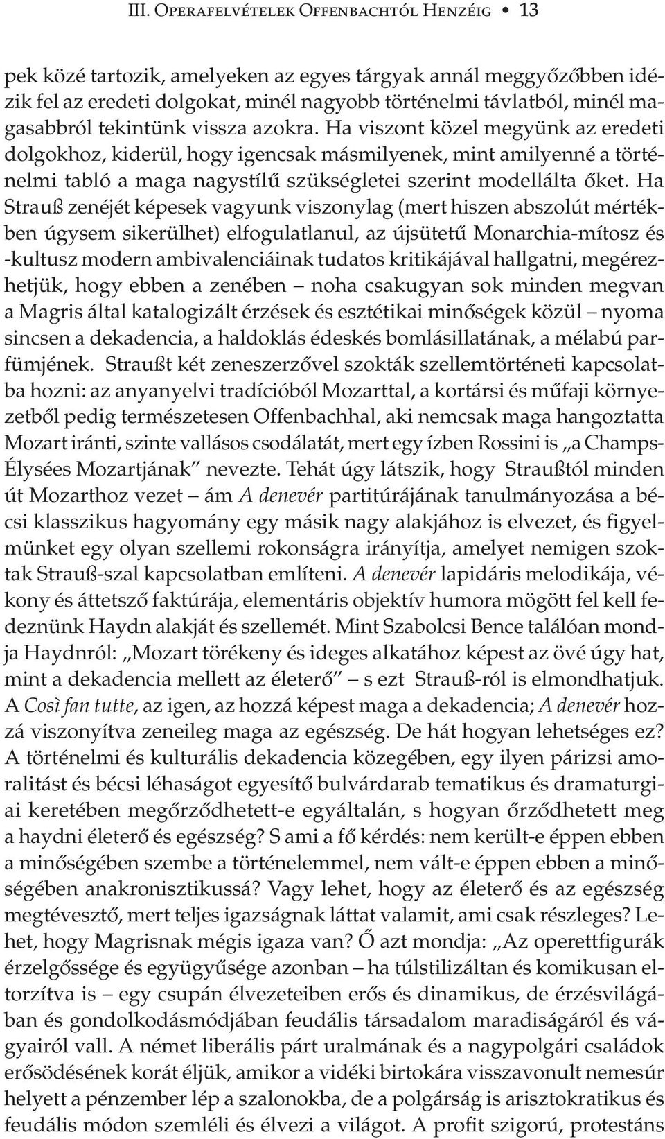 Ha Strauß zenéjét képesek vagyunk viszonylag (mert hiszen abszolút mértékben úgysem sikerülhet) elfogulatlanul, az újsütet Monarchia-mítosz és -kultusz modern ambivalenciáinak tudatos kritikájával