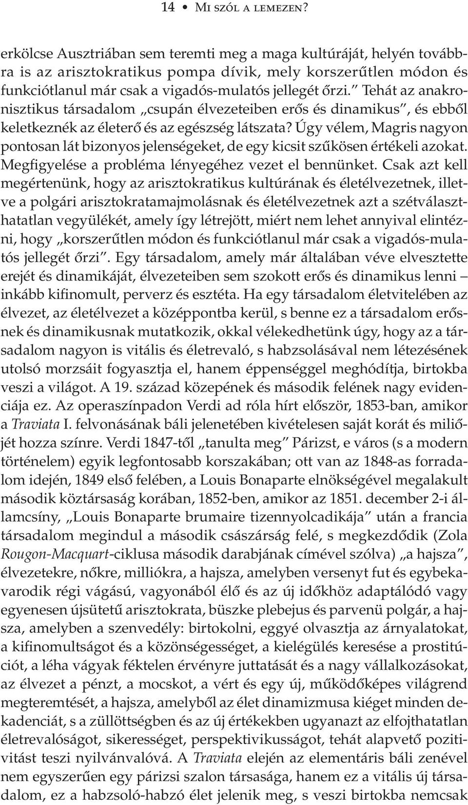 Tehát az anakronisztikus társadalom csupán élvezeteiben er s és dinamikus, és ebb l keletkeznék az életer és az egészség látszata?