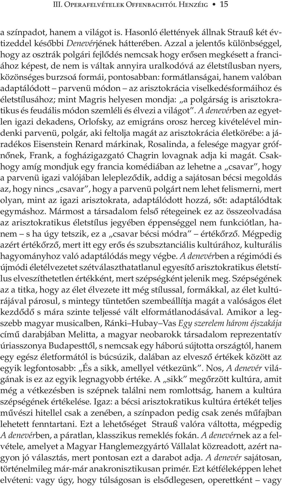 formái, pontosabban: formátlanságai, hanem valóban adaptálódott parvenü módon az arisztokrácia viselkedésformáihoz és életstílusához; mint Magris helyesen mondja: a polgárság is arisztokratikus és