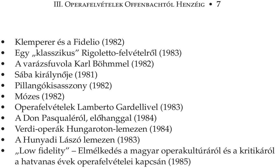 Gardellivel (1983) A Don Pasqualéról, el hanggal (1984) Verdi-operák Hungaroton-lemezen (1984) A Hunyadi Lászó lemezen