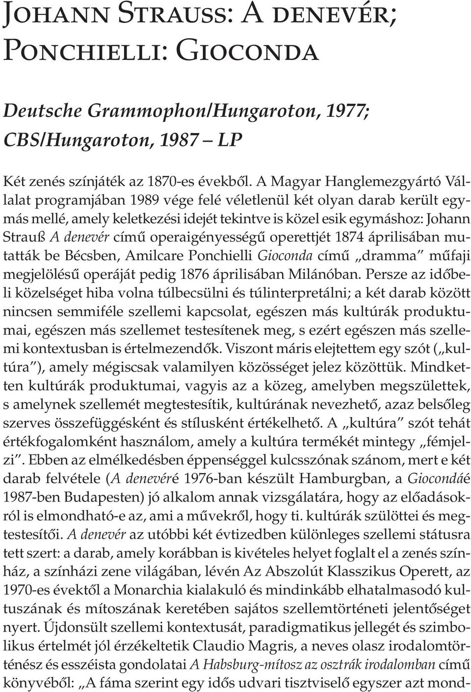 operaigényesség operettjét 1874 áprilisában mutatták be Bécsben, Amilcare Ponchielli Gioconda cím dramma m faji megjelölés operáját pedig 1876 áprilisában Milánóban.