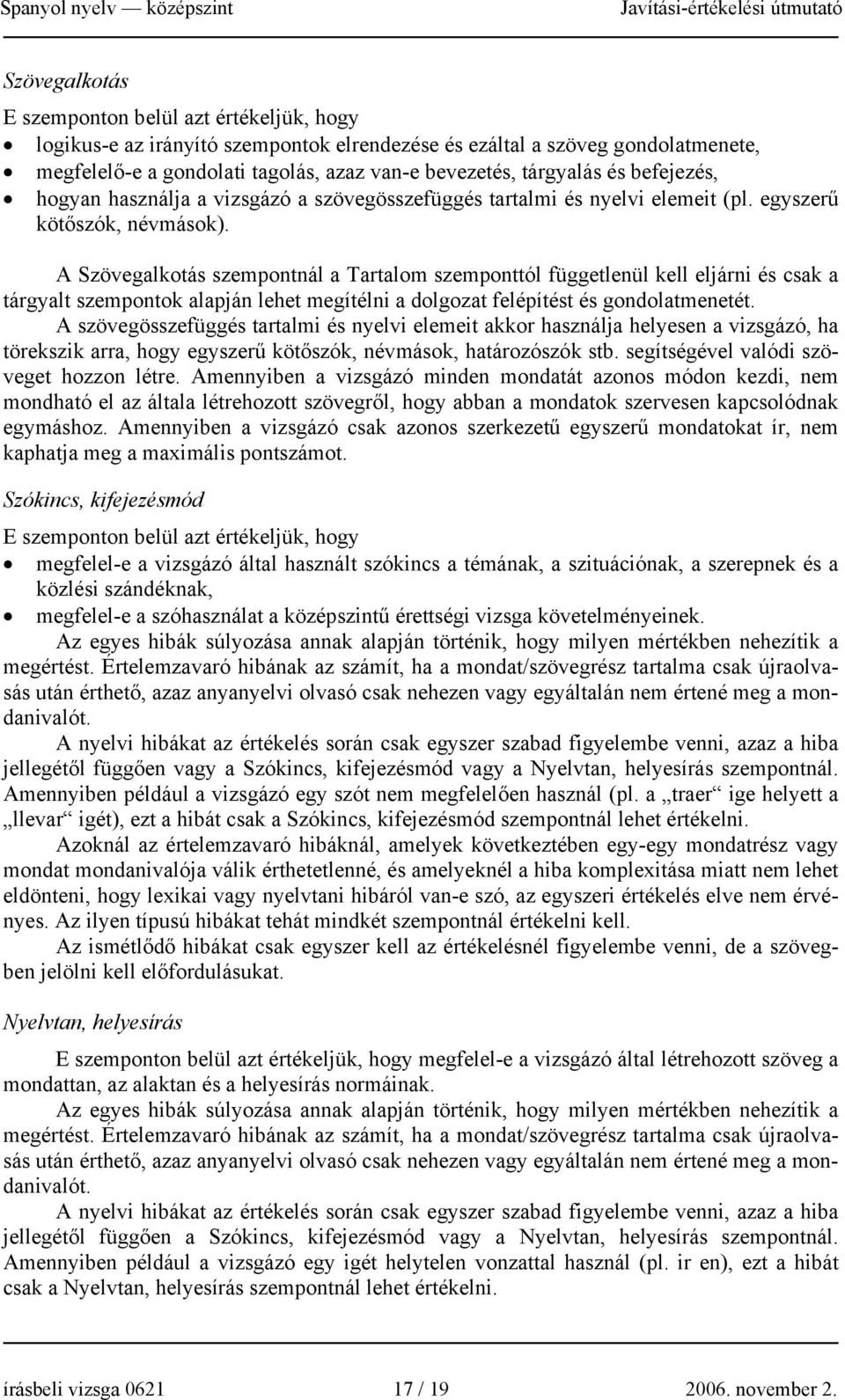 A Szövegalkotás szempontnál a Tartalom szemponttól függetlenül kell eljárni és csak a tárgyalt szempontok alapján lehet megítélni a dolgozat felépítést és gondolatmenetét.