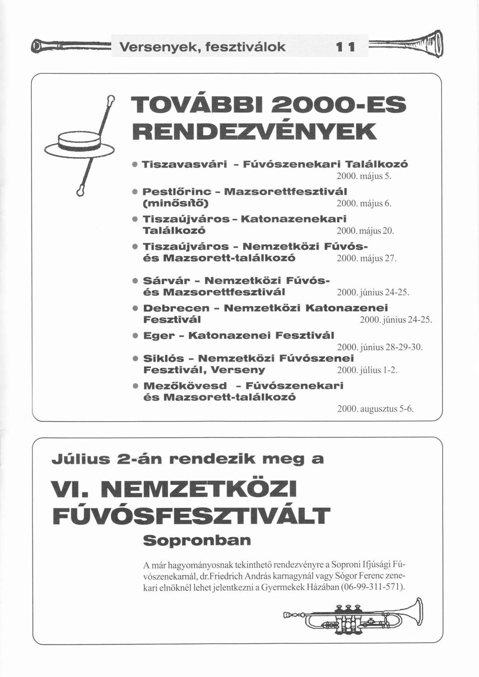Í ú 0 Debrecen - Nemzetkzi Katonazenei ú ı Eger - Katonazenei Fesztivl 2000.júniusú 28-29-30. O Sikls - Nemzetkzi Fúvszeneiú Fesztivl, Verseny 2000. júliusú 1-2. ő ú Fesztivl 2000. június 24-25.