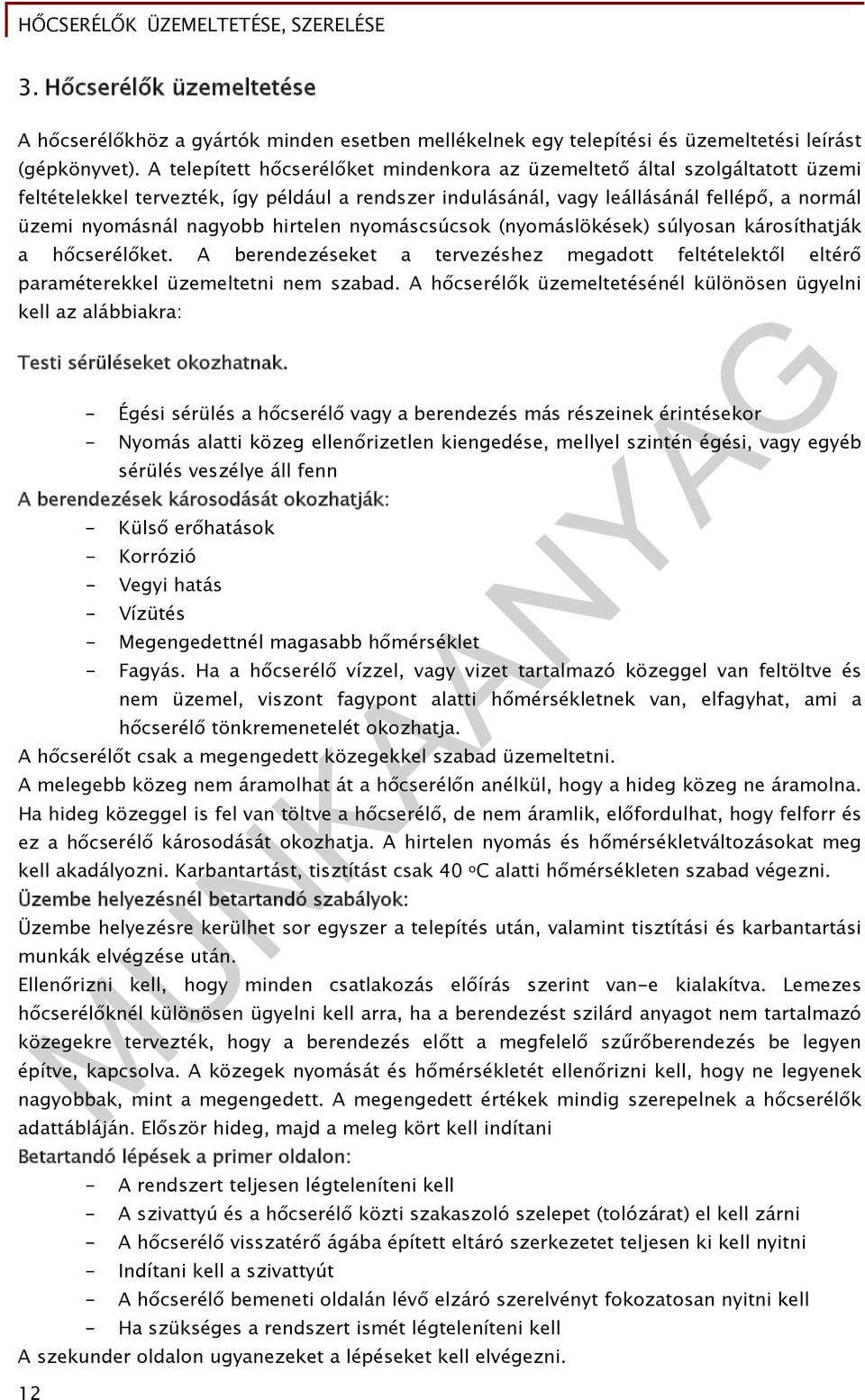 hirtelen nyomáscsúcsok (nyomáslökések) súlyosan károsíthatják a hőcserélőket. A berendezéseket a tervezéshez megadott feltételektől eltérő paraméterekkel üzemeltetni nem szabad.