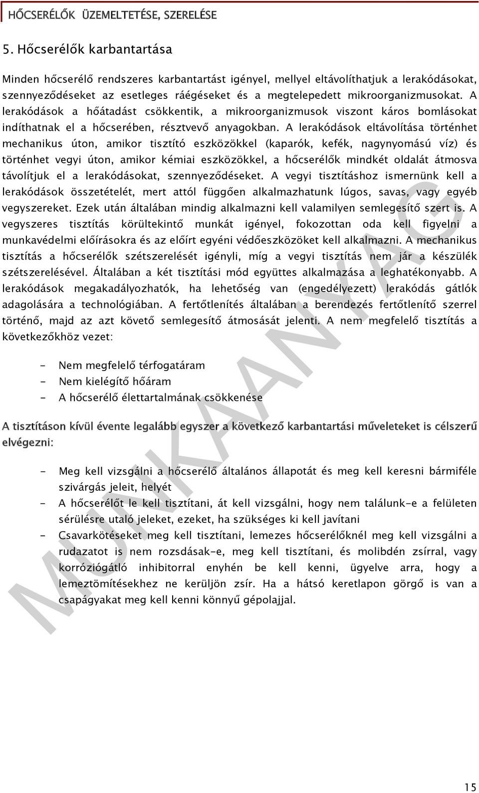 A lerakódások eltávolítása történhet mechanikus úton, amikor tisztító eszközökkel (kaparók, kefék, nagynyomású víz) és történhet vegyi úton, amikor kémiai eszközökkel, a hőcserélők mindkét oldalát