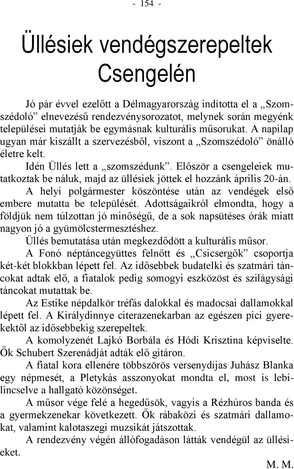 Először a csengeleiek mutatkoztak be náluk, majd az üllésiek jöttek el hozzánk április 20-án. A helyi polgármester köszöntése után az vendégek első embere mutatta be települését.
