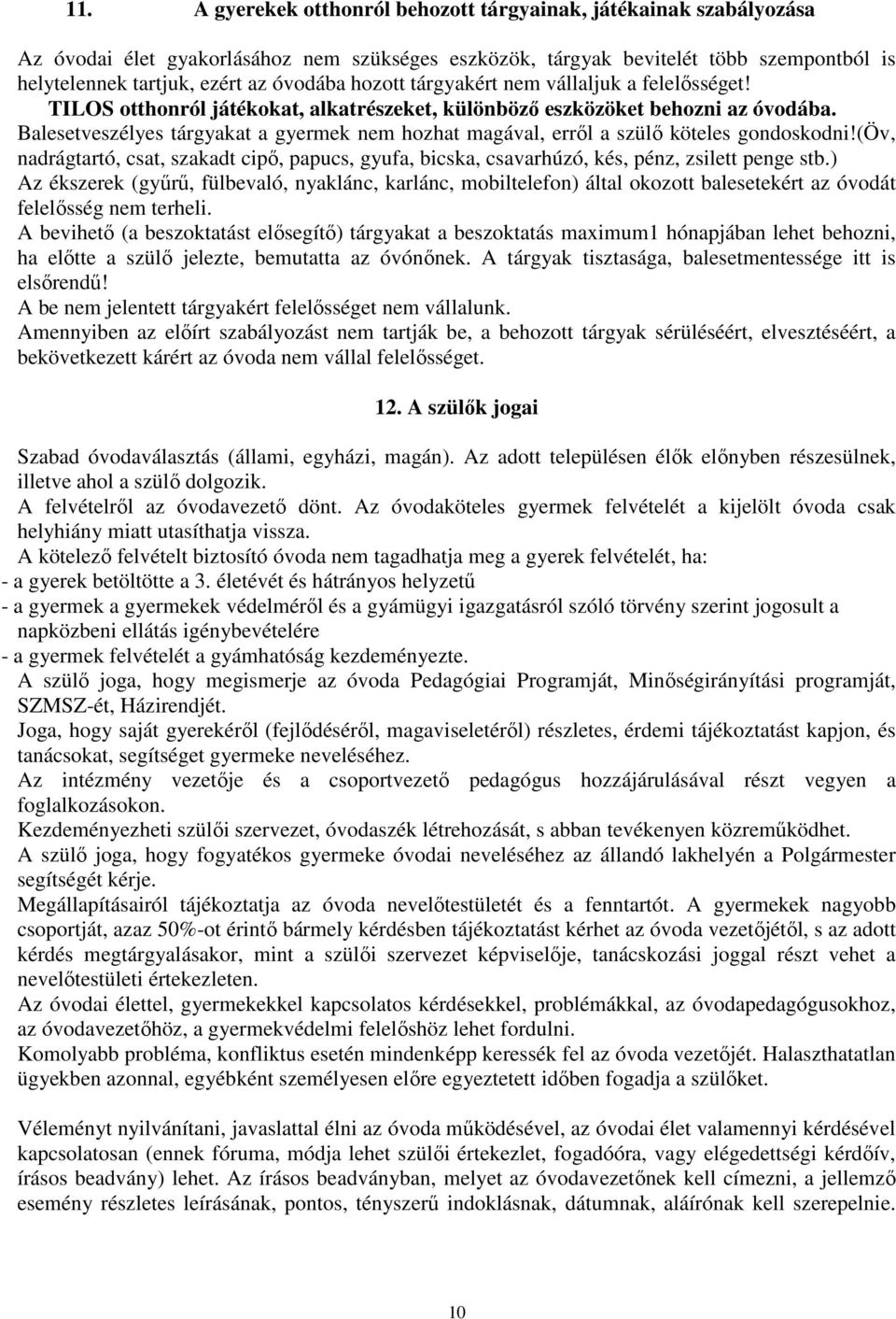 Balesetveszélyes tárgyakat a gyermek nem hozhat magával, erről a szülő köteles gondoskodni!(öv, nadrágtartó, csat, szakadt cipő, papucs, gyufa, bicska, csavarhúzó, kés, pénz, zsilett penge stb.