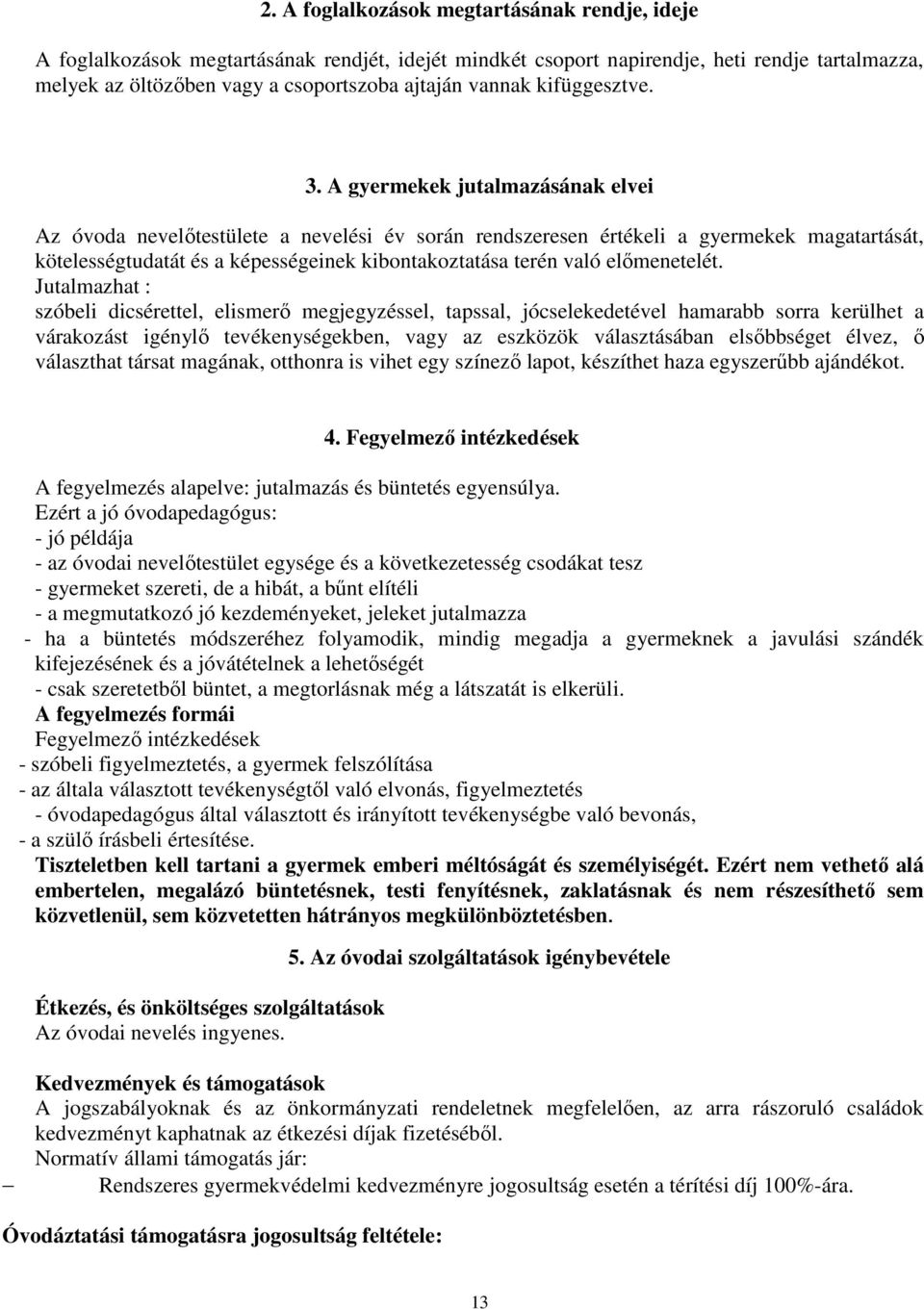 A gyermekek jutalmazásának elvei Az óvoda nevelőtestülete a nevelési év során rendszeresen értékeli a gyermekek magatartását, kötelességtudatát és a képességeinek kibontakoztatása terén való