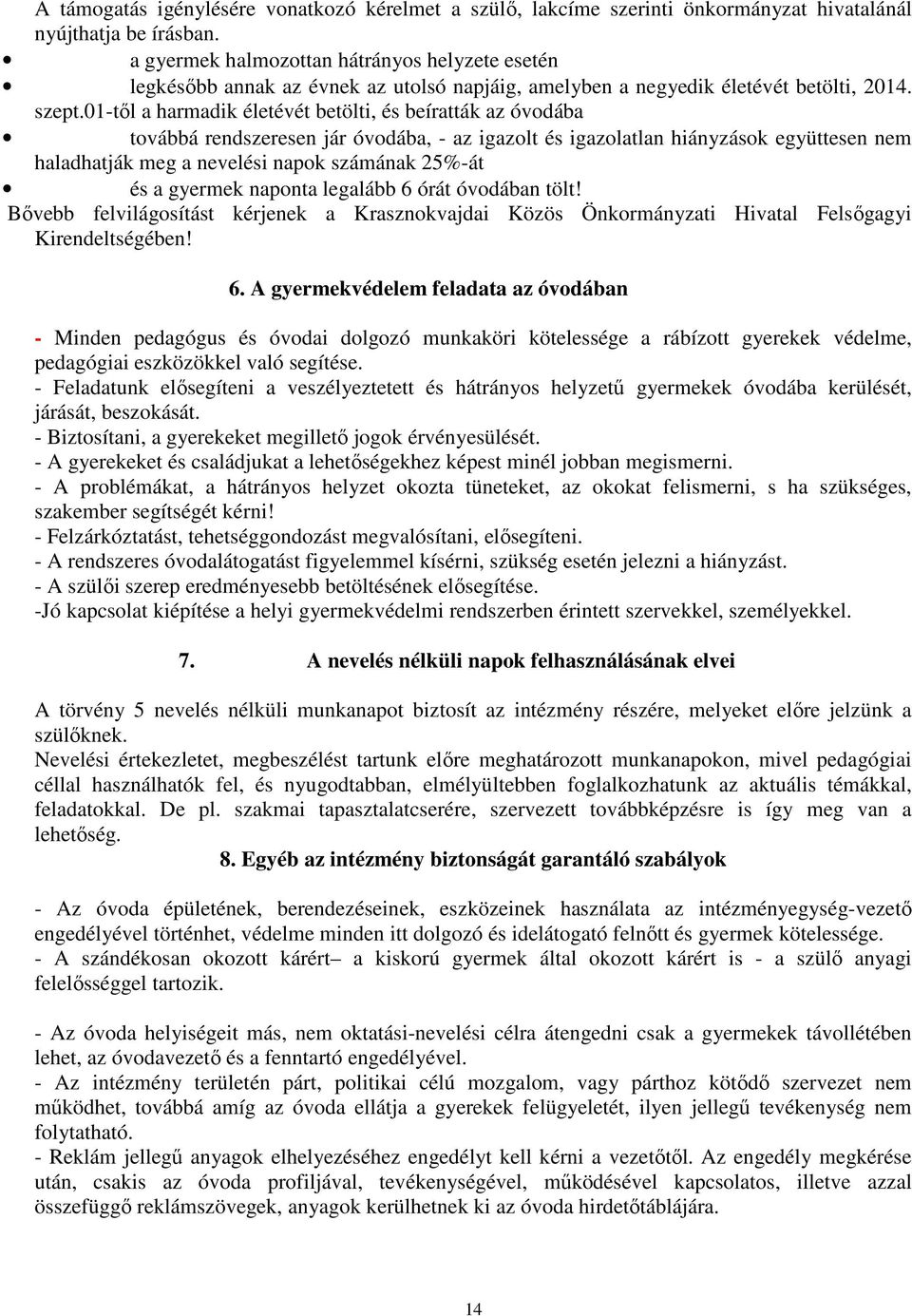 01-től a harmadik életévét betölti, és beíratták az óvodába továbbá rendszeresen jár óvodába, - az igazolt és igazolatlan hiányzások együttesen nem haladhatják meg a nevelési napok számának 25%-át és