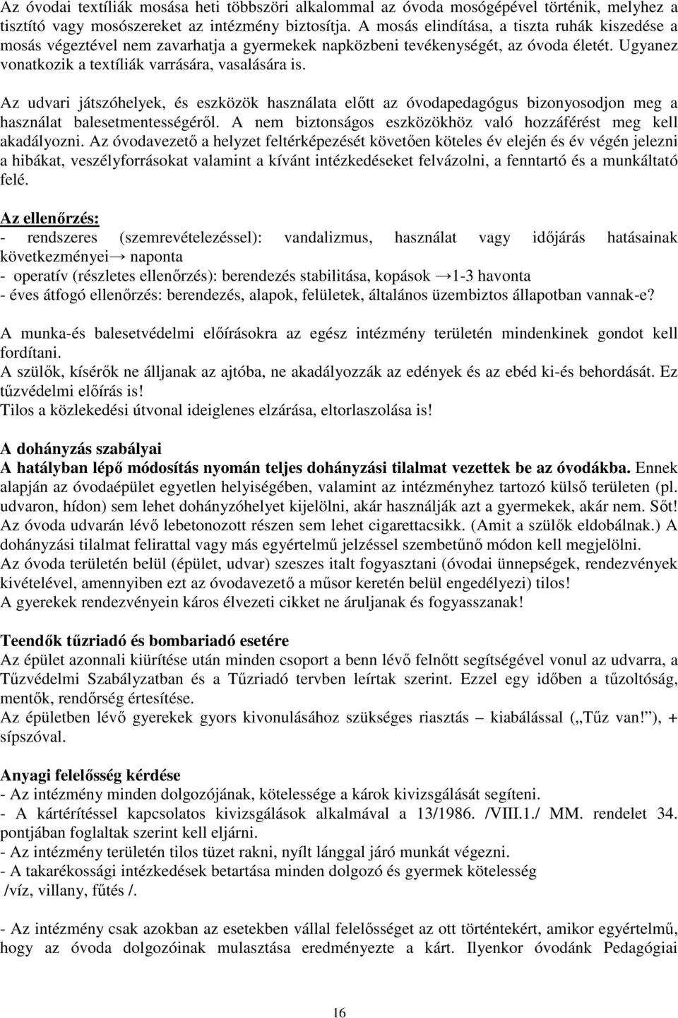 Az udvari játszóhelyek, és eszközök használata előtt az óvodapedagógus bizonyosodjon meg a használat balesetmentességéről. A nem biztonságos eszközökhöz való hozzáférést meg kell akadályozni.