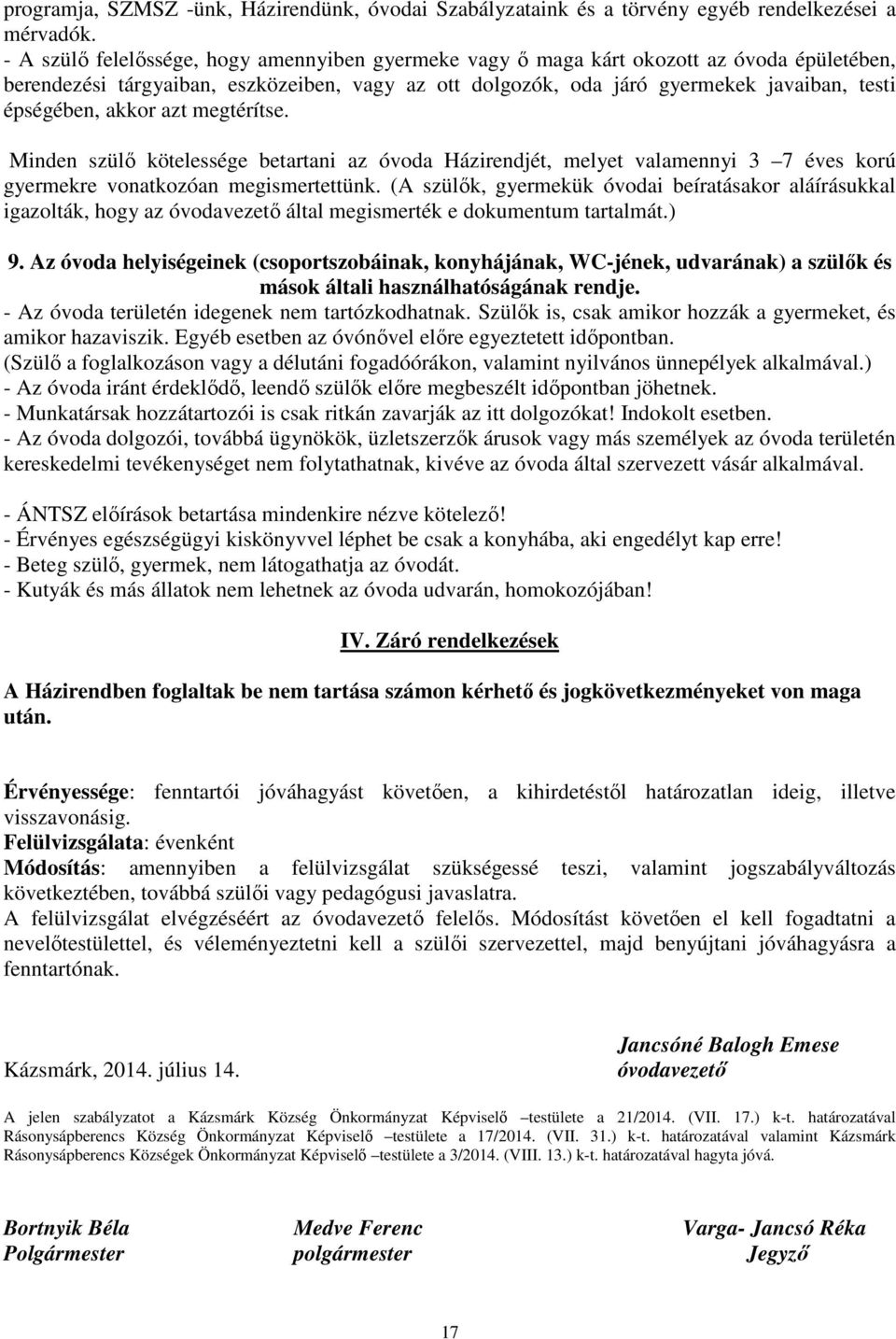 akkor azt megtérítse. Minden szülő kötelessége betartani az óvoda Házirendjét, melyet valamennyi 3 7 éves korú gyermekre vonatkozóan megismertettünk.
