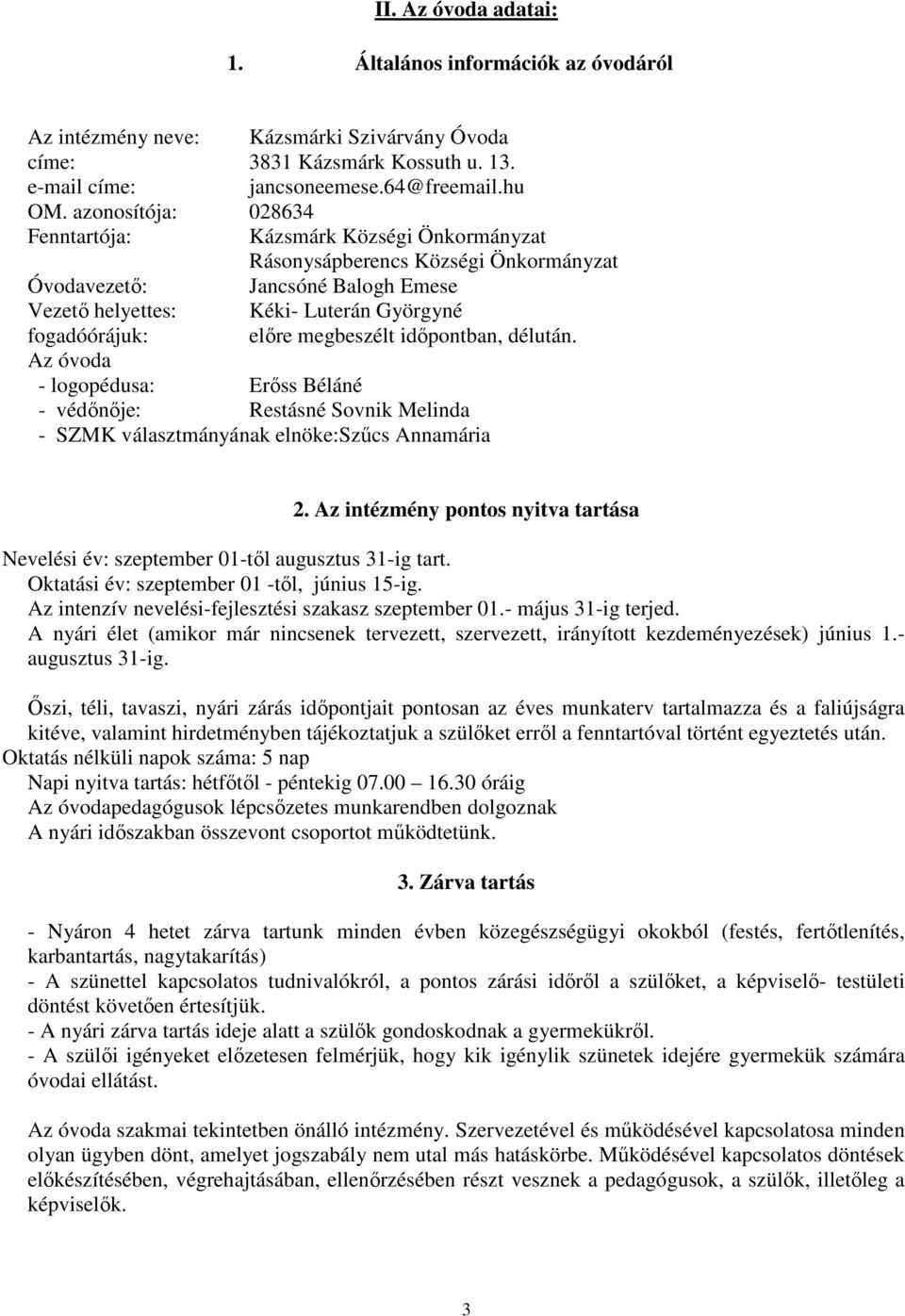 megbeszélt időpontban, délután. Az óvoda - logopédusa: Erőss Béláné - védőnője: Restásné Sovnik Melinda - SZMK választmányának elnöke:szűcs Annamária 2.