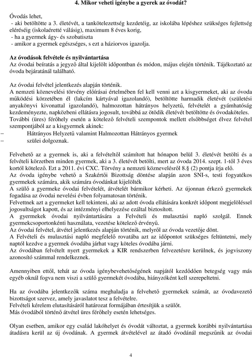 egészséges, s ezt a háziorvos igazolja. Az óvodások felvétele és nyilvántartása Az óvodai beíratás a jegyző által kijelölt időpontban és módon, május elején történik.