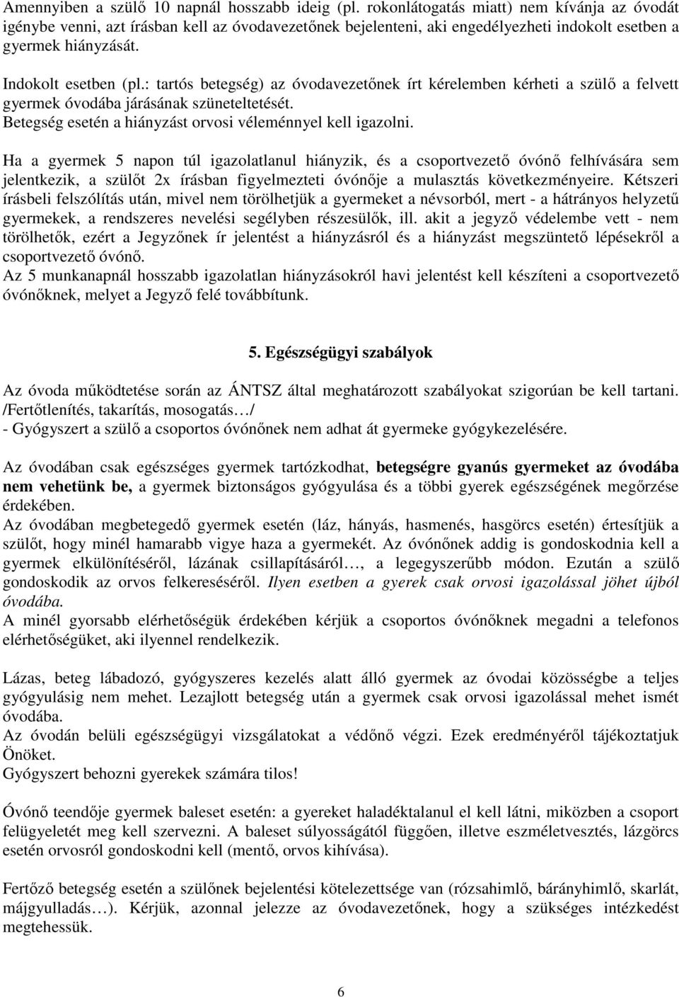 : tartós betegség) az óvodavezetőnek írt kérelemben kérheti a szülő a felvett gyermek óvodába járásának szüneteltetését. Betegség esetén a hiányzást orvosi véleménnyel kell igazolni.